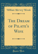 The Dream of Pilate's Wife (Classic Reprint)