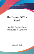 The Dream Of The Rood: An Old English Poem Attributed To Cynewulf