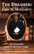 The Dreamer: John W. McClarty The Honorable John W. McClarty, Judge Tennessee Court of Appeals