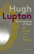 The Dreaming of Place: Myth, Landscape and the Art of Storytelling