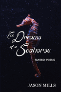 The Dreams of a Seahorse: Fantasy Poems
