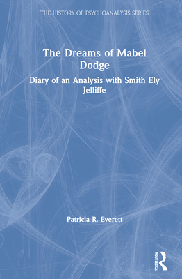 The Dreams of Mabel Dodge: Diary of an Analysis with Smith Ely Jelliffe - Everett, Patricia