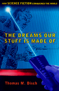 The Dreams Our Stuff is Made of: How Science Fiction Conquered the World