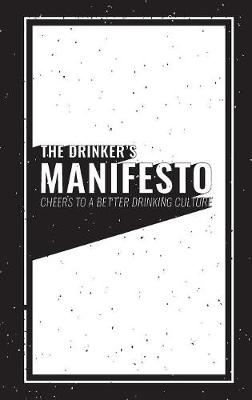 The Drinker's Manifesto: Cheers to a Better Drinking Culture - Ley, Jason, and Brieden, Camden (Contributions by)