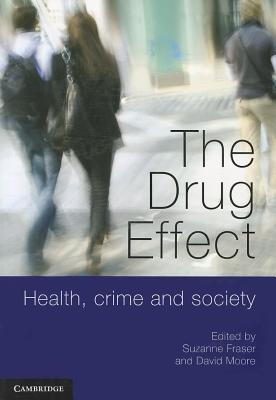 The Drug Effect: Health, Crime and Society - Fraser, Suzanne (Editor), and Moore, David (Editor)