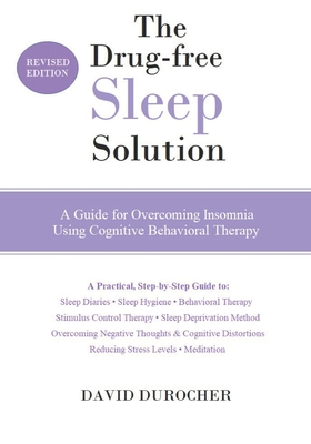 The Drug-free Sleep Solution: A Guide for Overcoming Insomnia Using Cognitive Behavioral Therapy - Durocher, David