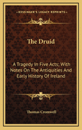 The Druid: A Tragedy in Five Acts; With Notes on the Antiquities and Early History of Ireland