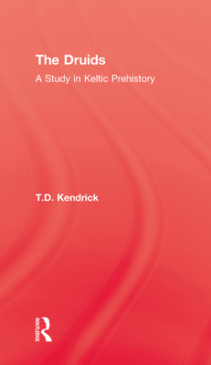 The Druids: A Study in Keltic Prehistory - Kendrick, T D