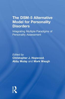 The DSM-5 Alternative Model for Personality Disorders: Integrating Multiple Paradigms of Personality Assessment - Hopwood, Christopher J, PhD (Editor), and Mulay, Abby (Editor), and Waugh, Mark (Editor)