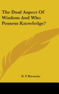 The Dual Aspect of Wisdom: And Who Possess Knowledge?