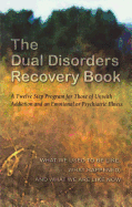 The Dual Disorders Recovery Book: A Twelve Step Program for Those of Us with Addiction and an Emotional or Psychiatric Illness
