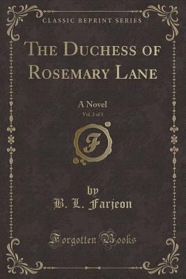 The Duchess of Rosemary Lane, Vol. 2 of 3: A Novel (Classic Reprint) - Farjeon, B L