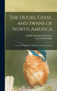 The Ducks, Geese, and Swans of North America; a Vade Mecum for the Naturalist and the Sportsman