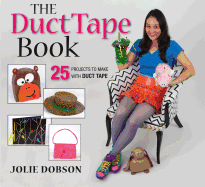 The Duct Tape Book: 25 Projects to Make with Duct Tape