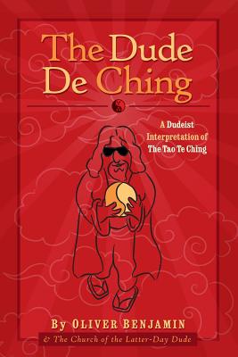 The Dude de Ching: A Dudeist Interpretation of the Tao Te Ching - Benjamin, Oliver