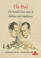 The Duel: The Parallel Chess Lives of A.Alekhine and J.R. Capablanca