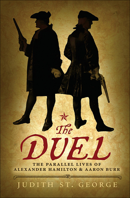 The Duel: The Parallel Lives of Alexander Hamilton & Aaaron Burr - St, George Judith