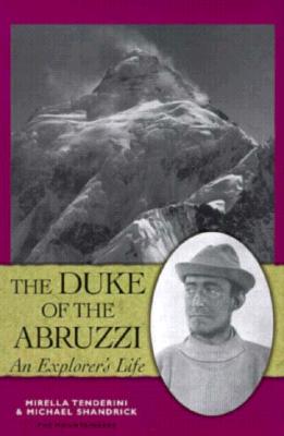 The Duke of the Abruzzi: An Explorer's Life - Tenderini, Mirella, and Shandrick, Michael