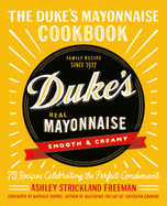 The Duke's Mayonnaise Cookbook: 75 Recipes Celebrating the Perfect Condiment