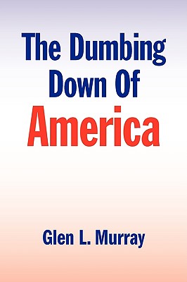 The Dumbing Down of America - Murray, Glen L