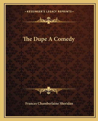 The Dupe A Comedy - Sheridan, Frances Chamberlaine