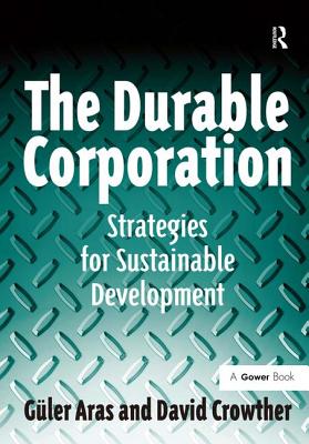 The Durable Corporation: Strategies for Sustainable Development - Aras, Gler, and Crowther, David, Professor