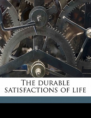 The Durable Satisfactions of Life - Eliot, Charles William