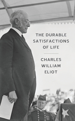 The Durable Satisfactions of Life - Eliot, Charles William