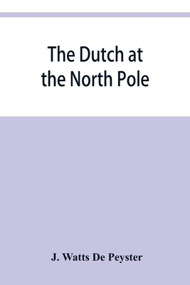 The Dutch at the North pole and the Dutch in Maine. A paper read before the New York historical society, 3d March, 1857 - Watts de Peyster, J