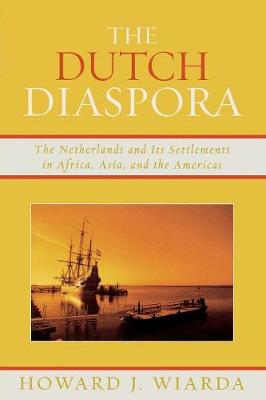 The Dutch Diaspora: The Netherlands and Its Settlements in Africa, Asia, and the Americas - Wiarda, Howard J