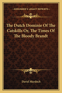 The Dutch Dominie Of The Catskills Or, The Times Of The Bloody Brandt
