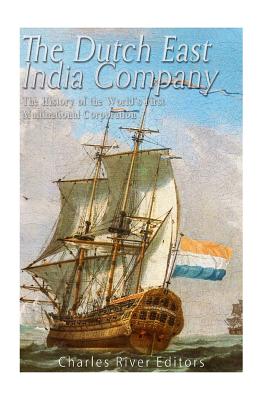 The Dutch East India Company: The History of the World's First Multinational Corporation - Charles River