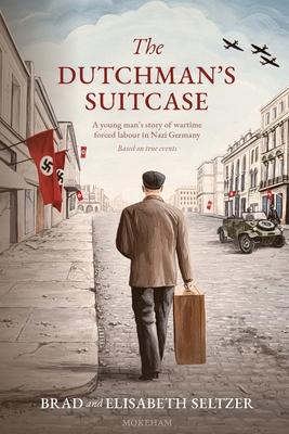 The Dutchman's Suitcase: A young man's story of wartime forced labour in Nazi Germany - Seltzer, Brad & Elisabeth