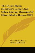 The Dwale Bluth; Hebditch's Legacy And Other Literary Remains Of Oliver Madox Brown (1876)