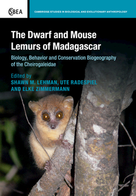 The Dwarf and Mouse Lemurs of Madagascar: Biology, Behavior and Conservation Biogeography of the Cheirogaleidae - Lehman, Shawn M. (Editor), and Radespiel, Ute (Editor), and Zimmermann, Elke (Editor)
