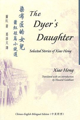 The Dyer's Daughter: Selected Stories of Xiao Hong - Xiao, Hong, and Goldblatt, Howard, Professor (Translated by)