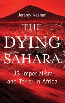 The Dying Sahara: US Imperialism and Terror in Africa - Keenan, Jeremy
