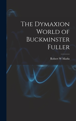 The Dymaxion World of Buckminster Fuller - Marks, Robert W