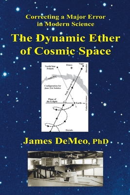 The Dynamic Ether of Cosmic Space: Correcting a Major Error in Modern Science - DeMeo, James