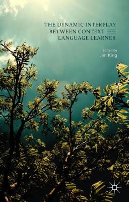 The Dynamic Interplay Between Context and the Language Learner - King, Jim (Editor)