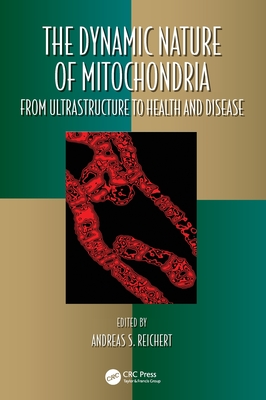 The Dynamic Nature of Mitochondria: From Ultrastructure to Health and Disease - Reichert, Andreas S (Editor)