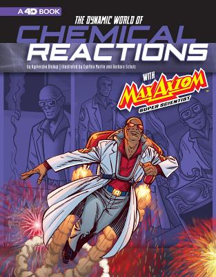 The Dynamic World of Chemical Reactions with Max Axiom, Super Scientist: 4D an Augmented Reading Science Experience - Biskup, Agnieszka, and Smith, Tod, and Ward, Krista (Cover design by)