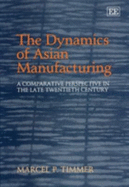 The Dynamics of Asian Manufacturing: A Comparative Perspective in the Late Twentieth Century - Timmer, Marcel P