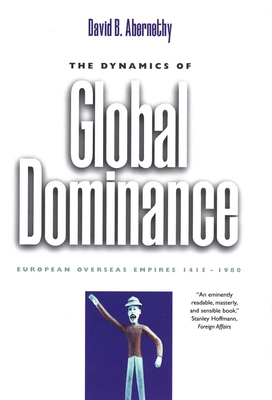 The Dynamics of Global Dominance: European Overseas Empires, 1415-1980 - Abernethy, David B, Professor