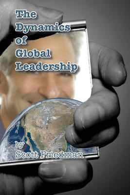 The Dynamics of Global Leadership: Relate to Your Ability to Change the World - Friedman, Scott