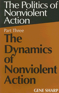 The Dynamics of Nonviolent Action: Part Three of the Politics of Nonviolent Action - Sharp, Gene, and Finkelstein, Marina (Editor)