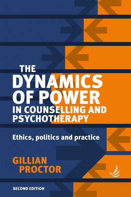 The Dynamics of Power in Counselling and Psychotherapy: Ethics, Politics and Practice - Proctor, Gillian