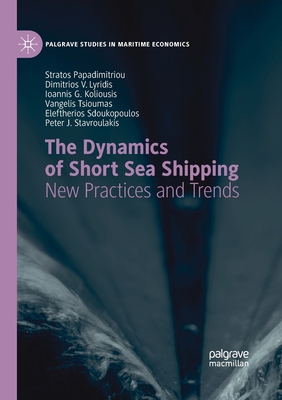 The Dynamics of Short Sea Shipping: New Practices and Trends - Papadimitriou, Stratos, and Lyridis, Dimitrios V, and Koliousis, Ioannis G