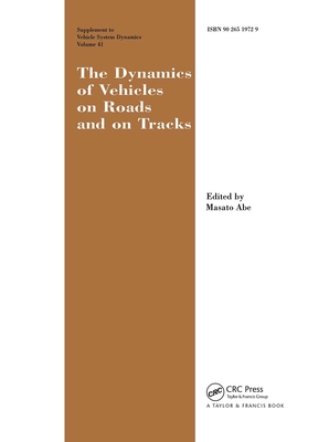 The Dynamics of Vehicles on Roads and on Tracks Supplement to Vehicle System Dynamics: Proceedings of the 18th IAVSD Symposium Held in Kanagawa, Japan, August 24-30, 2003 - Abe, Masato (Editor)