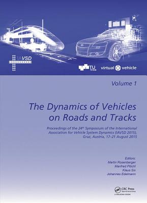 The Dynamics of Vehicles on Roads and Tracks: Proceedings of the 24th Symposium of the International Association for Vehicle System Dynamics (IAVSD 2015), Graz, Austria, 17-21 August 2015 - Rosenberger, Martin (Editor), and Plchl, Manfred (Editor), and Six, Klaus (Editor)